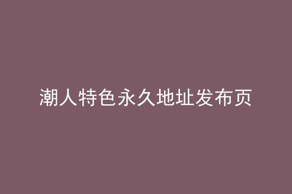 潮人特色永久地址发布页