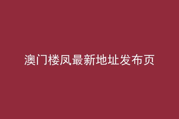 澳门楼凤最新地址发布页