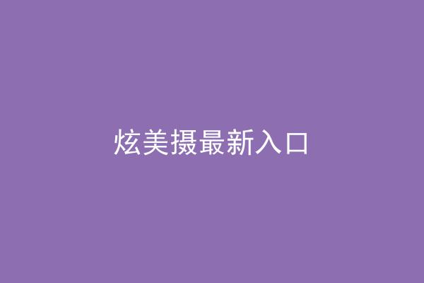 炫美摄最新入口