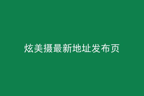 炫美摄最新地址发布页