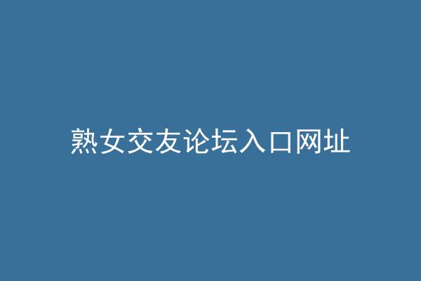 熟女交友论坛入口网址