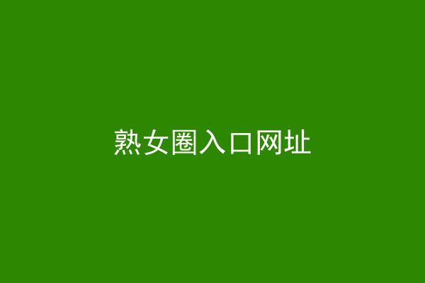 熟女圈入口网址