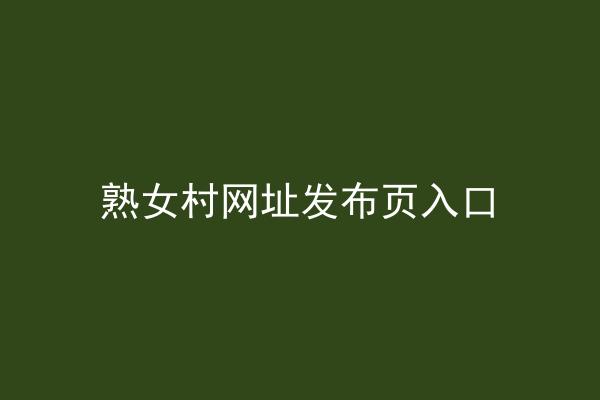 熟女村网址发布页入口