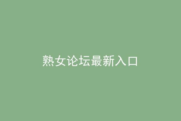 熟女论坛最新入口