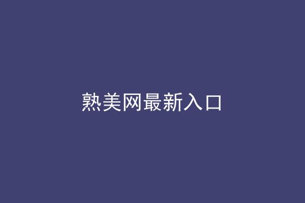 熟美网最新入口