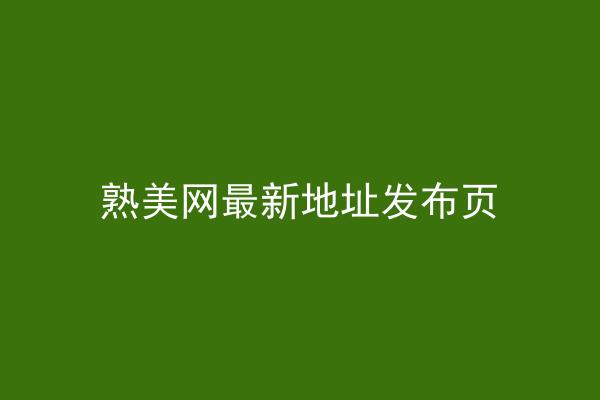 熟美网最新地址发布页