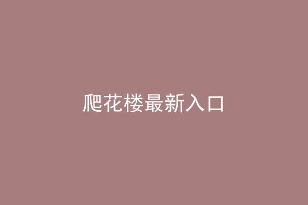 爬花楼最新入口