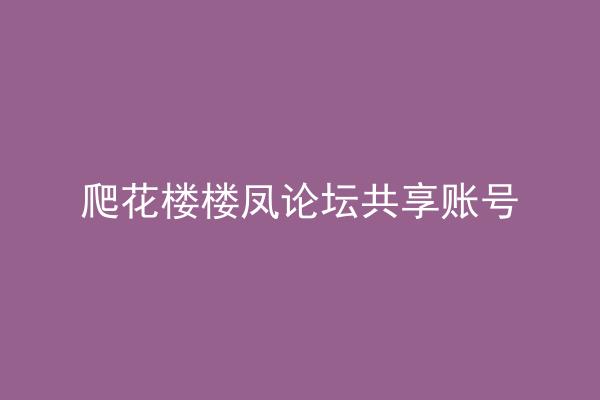 爬花楼楼凤论坛共享账号