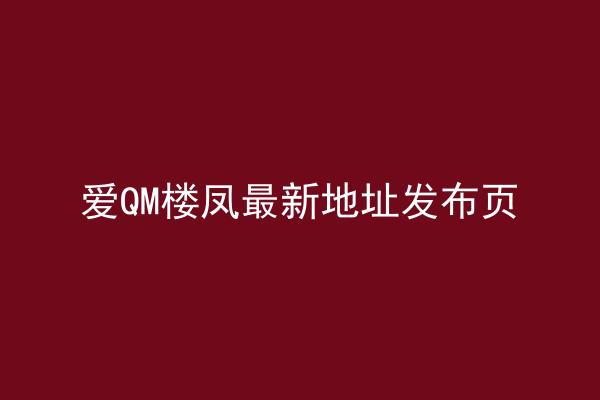 爱QM楼凤最新地址发布页