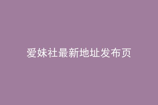 爱妹社最新地址发布页