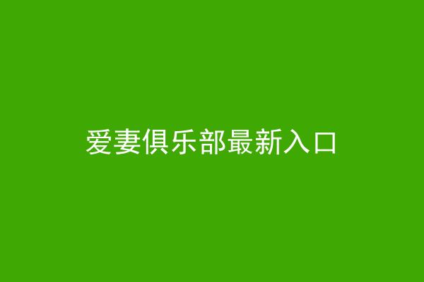 爱妻俱乐部最新入口