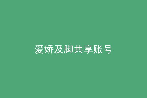 爱娇及脚共享账号