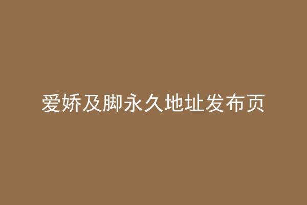 爱娇及脚永久地址发布页
