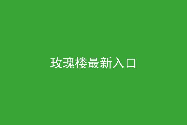 玫瑰楼最新入口