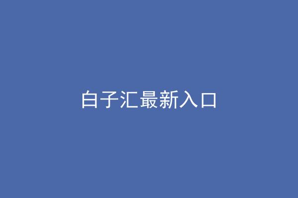 白子汇最新入口