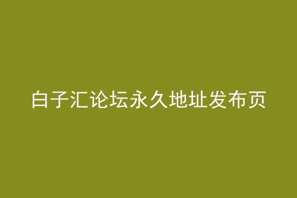白子汇论坛永久地址发布页