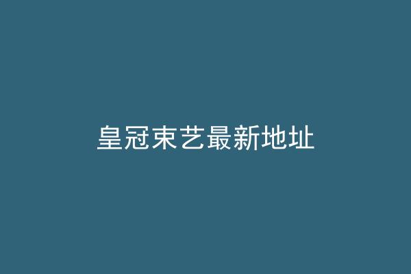 皇冠束艺最新地址