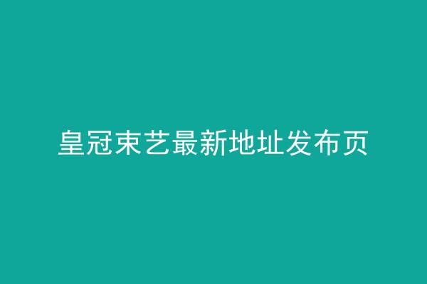 皇冠束艺最新地址发布页