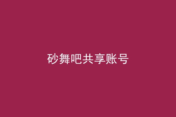砂舞吧共享账号