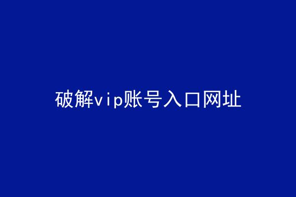 破解vip账号入口网址