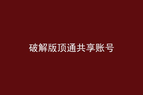 破解版顶通共享账号