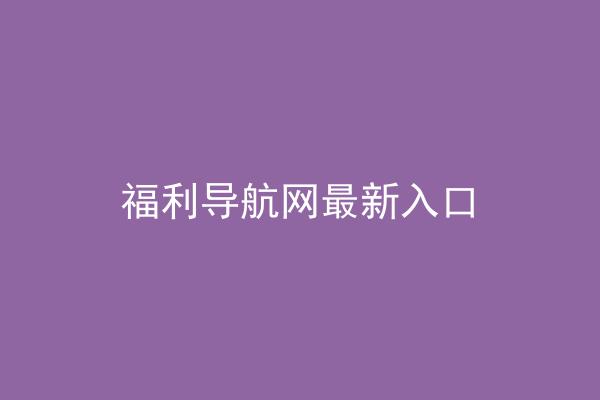 福利导航网最新入口