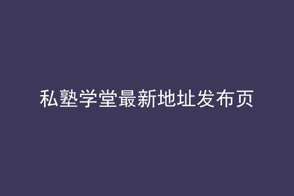 私塾学堂最新地址发布页