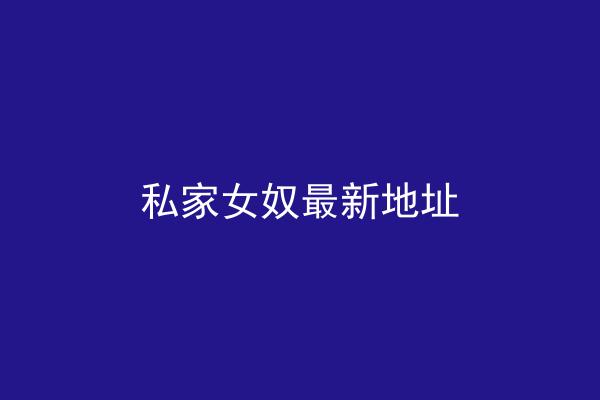 私家女奴最新地址