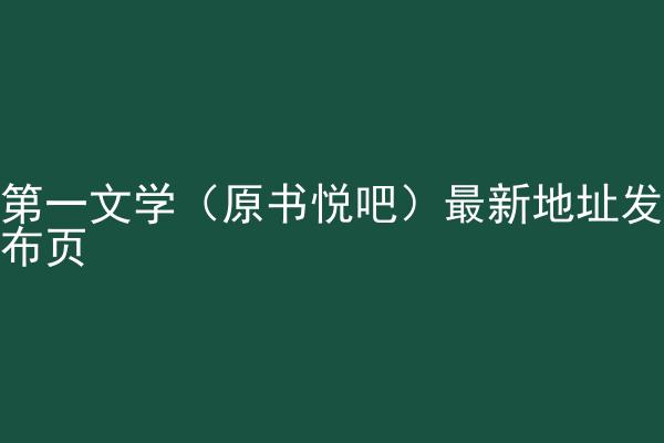 第一文学（原书悦吧）最新地址发布页