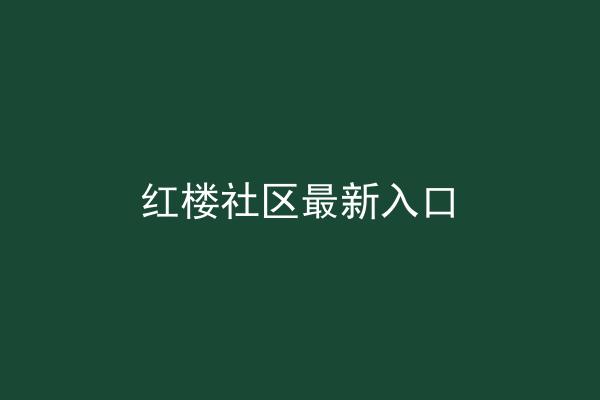 红楼社区最新入口