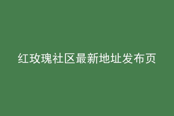 红玫瑰社区最新地址发布页