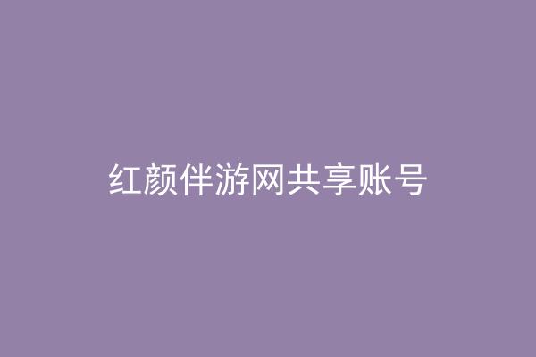 红颜伴游网共享账号