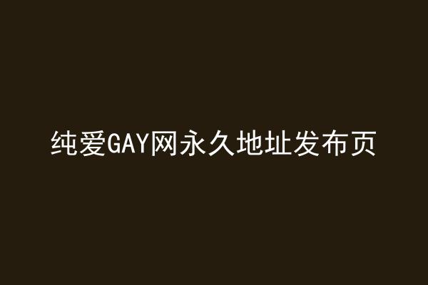 纯爱GAY网永久地址发布页