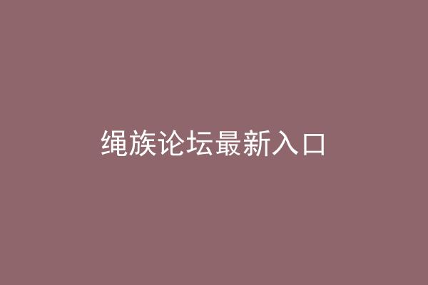 绳族论坛最新入口