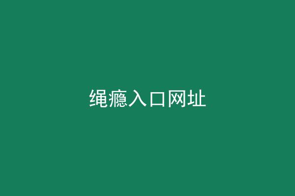 绳瘾入口网址