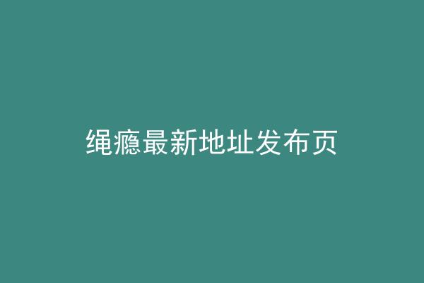 绳瘾最新地址发布页