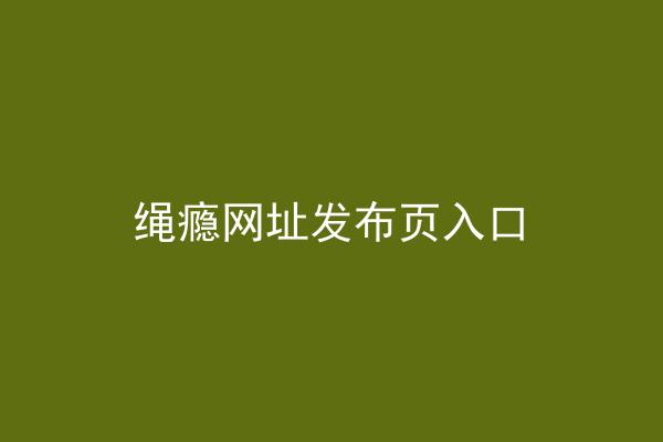 绳瘾网址发布页入口