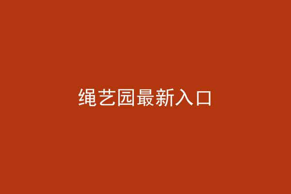 绳艺园最新入口