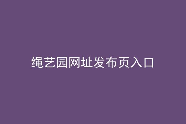 绳艺园网址发布页入口