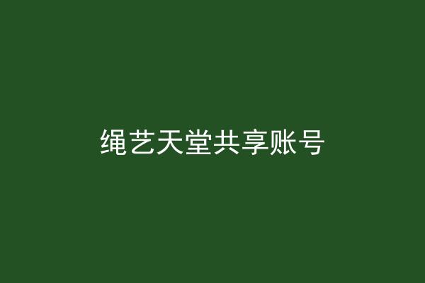 绳艺天堂共享账号