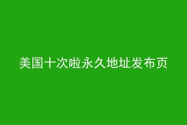 美国十次啦永久地址发布页