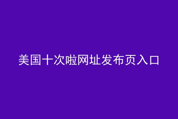 美国十次啦网址发布页入口