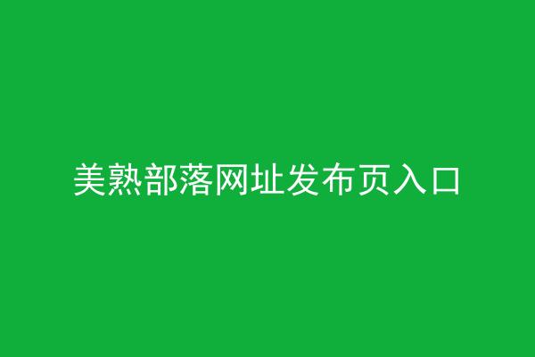 美熟部落网址发布页入口
