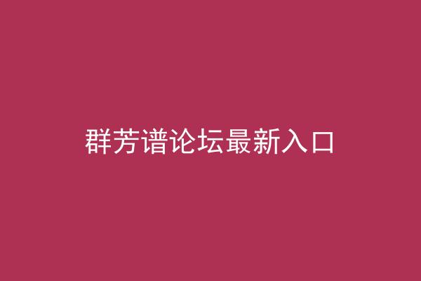 群芳谱论坛最新入口