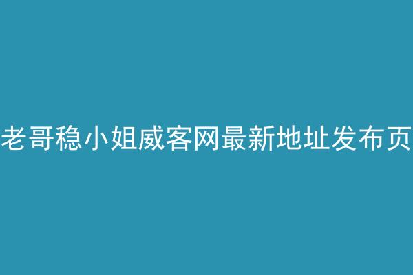 老哥稳小姐威客网最新地址发布页