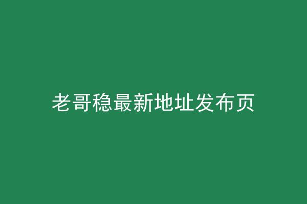 老哥稳最新地址发布页