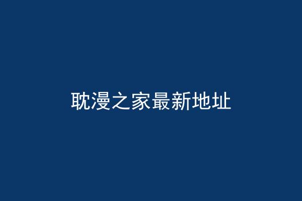 耽漫之家最新地址
