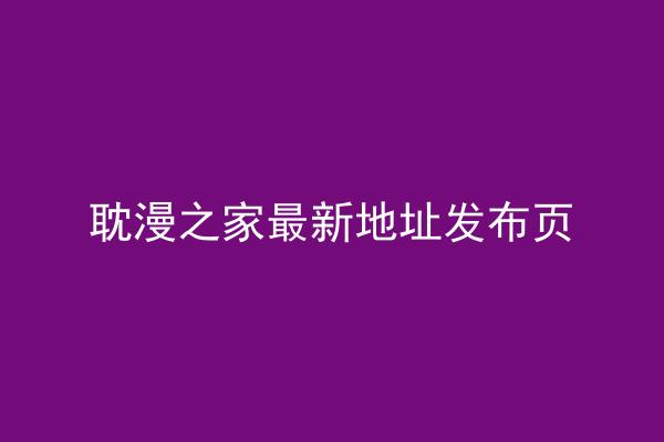 耽漫之家最新地址发布页