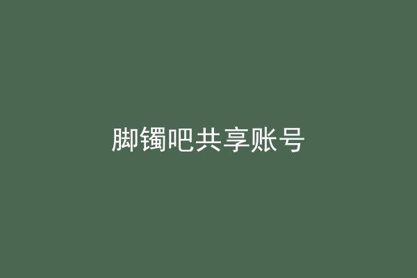 脚镯吧共享账号