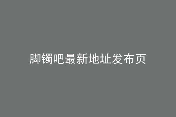 脚镯吧最新地址发布页